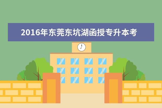 2016年东莞东坑湖函授专升本考试费用