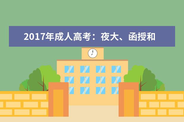 2017年成人高考：夜大、函授和脱产，文凭一样？
