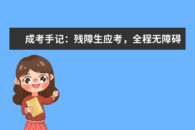 成考手记:残障生应考,全程无障碍