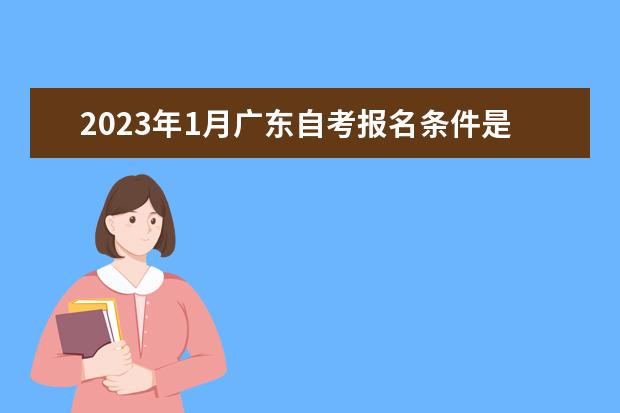 2023年1月广东自考报名条件是什么？
