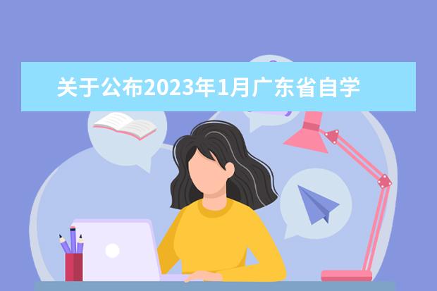 关于公布2023年1月广东省自学考试开考课程考试时间安排和使用教...