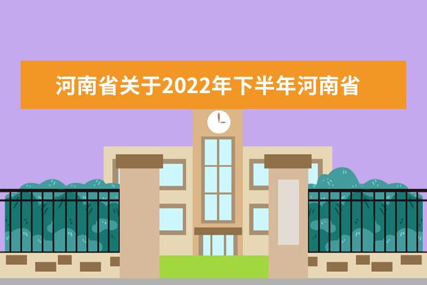 河南省关于2022年下半年河南省高等教育自学考试课程安排(4天)的...