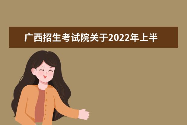 广西招生考试院关于2022年上半年高等教育自学考试钦州市延期考试...