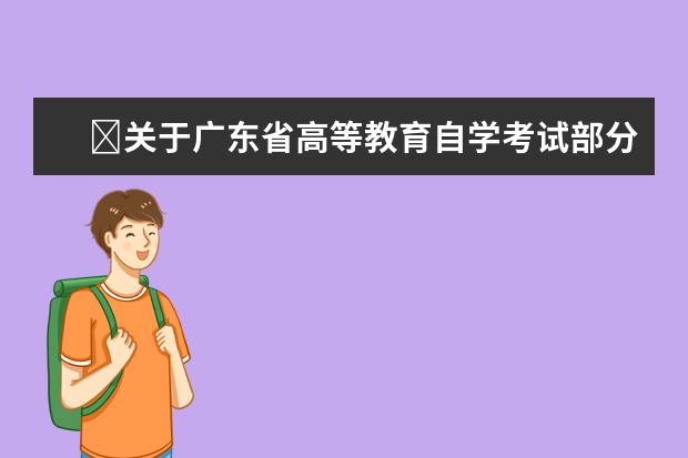 ​关于广东省高等教育自学考试部分专业增加主考学校的通知