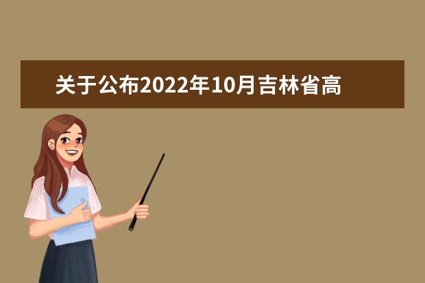 关于公布2022年10月吉林省高等教育自学考试课程安排的通知