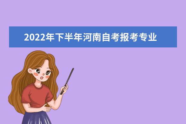2022年下半年河南自考报考专业一览表