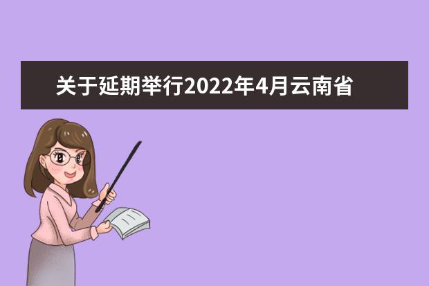 关于延期举行2022年4月云南省第87次高等教育自学考试和高校教师...