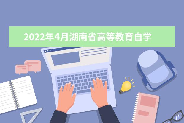 2022年4月湖南省高等教育自学考试考前准备