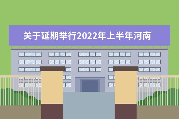 关于延期举行2022年上半年河南省高等教育自学考试的公告