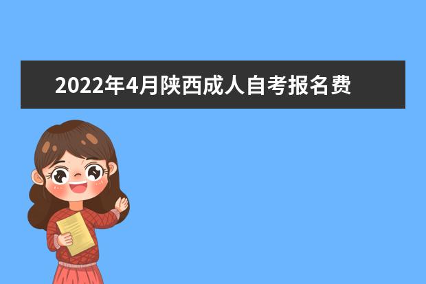 2022年4月陕西成人自考报名费用是多少?