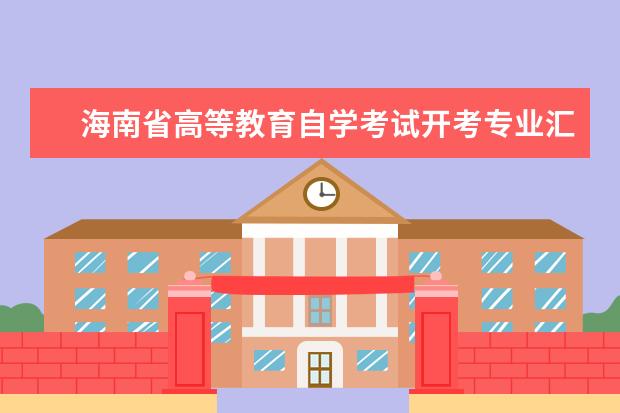 海南省高等教育自学考试开考专业汇编（2021年清单版）