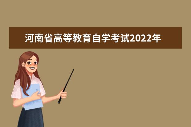 河南省高等教育自学考试2022年上半年报名考试日程安排