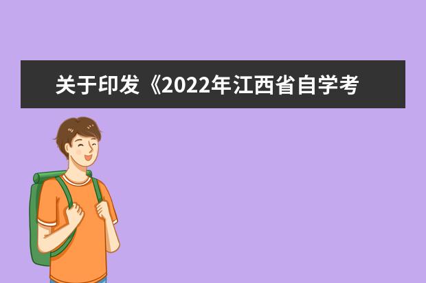 关于印发《2022年江西省自学考试课程预安排表》等的通知