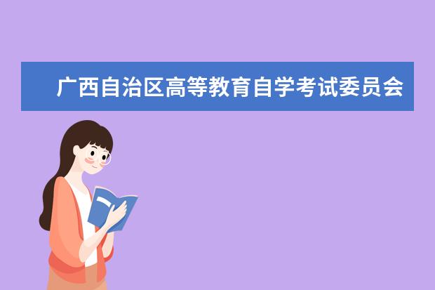 广西自治区高等教育自学考试委员会办公室关于同意广西科技师范学...