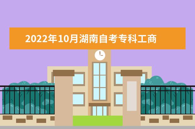 2022年10月湖南自考专科工商企业管理专业计划