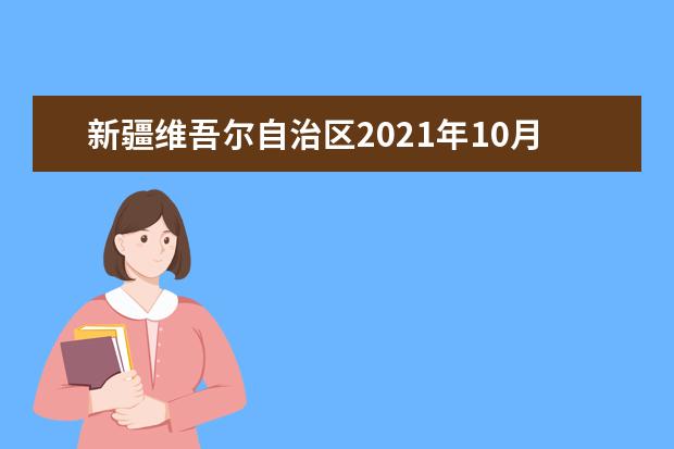 新疆维吾尔自治区2021年10月自学考试方式