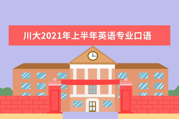 川大2021年上半年英语专业口语、听力、口译与听力考试通知