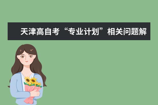 天津高自考“专业计划”相关问题解答