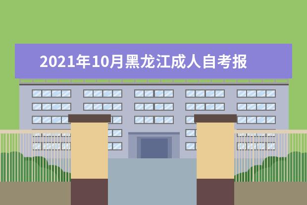 2021年10月黑龙江成人自考报名流程是什么？