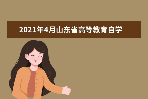 2021年4月山东省高等教育自学考试考前须知