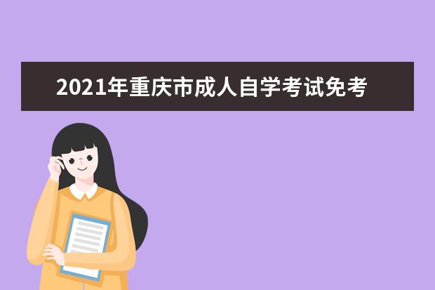 2021年重庆市成人自学考试免考办理流程