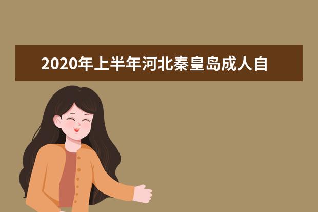 2020年上半年河北秦皇岛成人自考新冠肺炎疫情防控安排