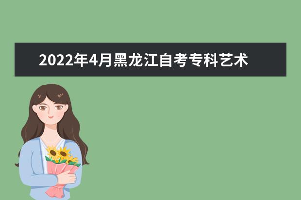 2022年4月黑龙江自考专科艺术设计专业计划
