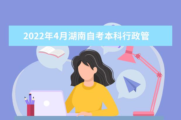 2022年4月湖南自考本科行政管理（原电子政务）专业计划