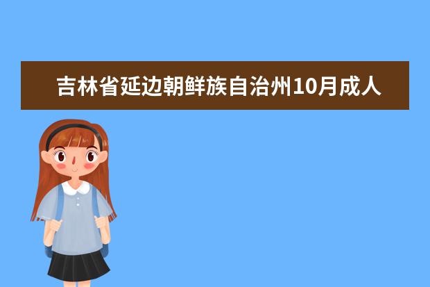 吉林省延边朝鲜族自治州10月成人自考专科报名官网
