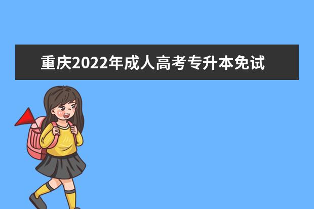 重庆2022年成人高考专升本免试入学要满足哪些条件？