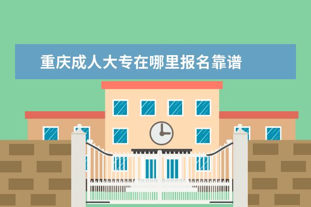 重庆成人大专在哪里报名靠谱