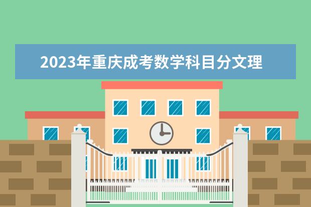 2023年重庆成考数学科目分文理科吗？