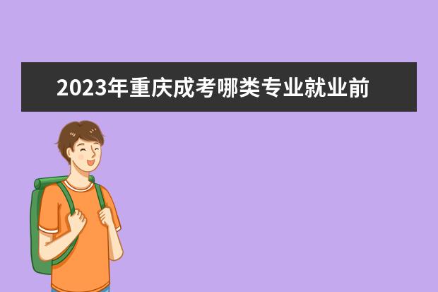 2023年重庆成考哪类专业就业前景比较好？