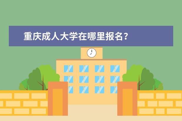 重庆成人大学在哪里报名？