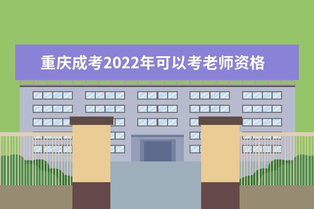 重庆成考2022年可以考老师资格证吗？