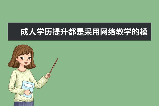 成人学历提升都是采用网络教学的模式吗？