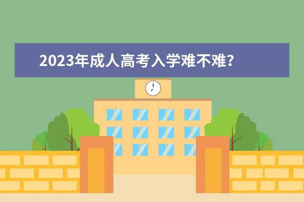 2023年成人高考入学难不难?