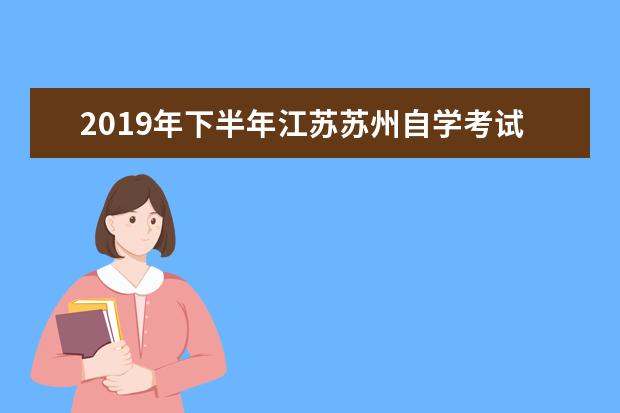 2019年下半年江苏苏州自学考试免考办理须知