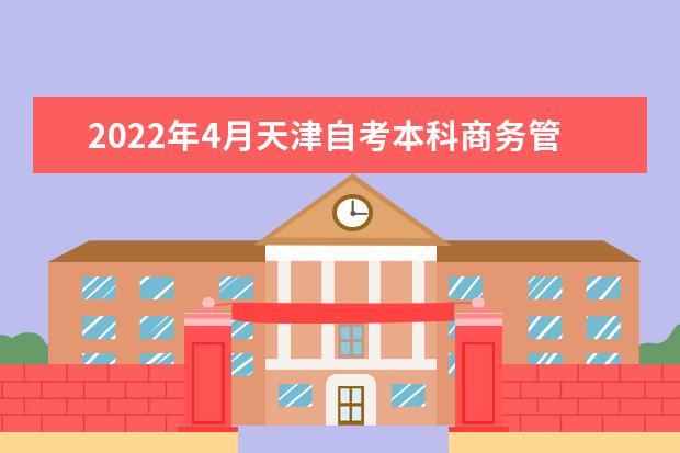 2022年4月天津自考本科商务管理专业计划