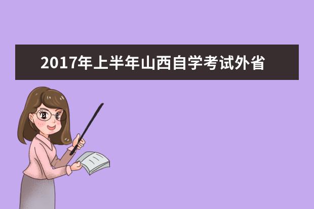 2017年上半年山西自学考试外省转入我省考生情况