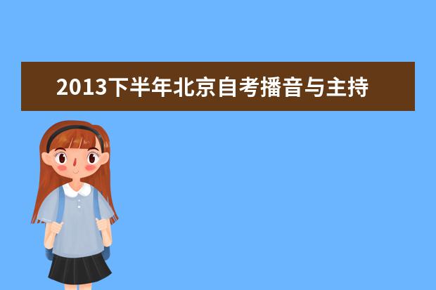 2013下半年北京自考播音与主持专业非笔试考核说明