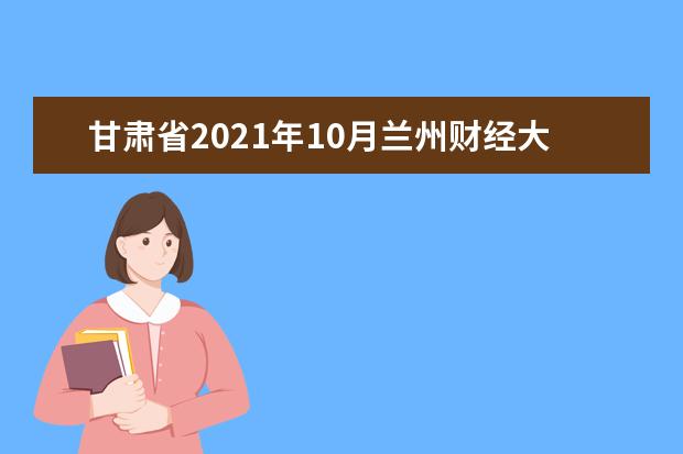 甘肃省2021年10月兰州财经大学自考专业一览表