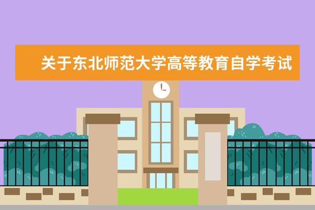 关于东北师范大学高等教育自学考试专业调整的通知