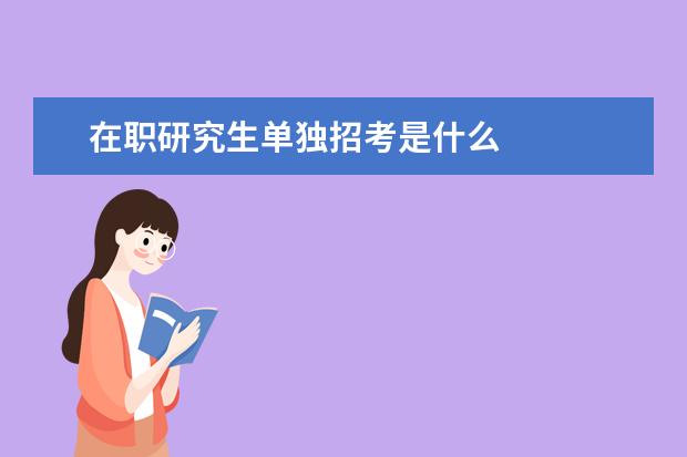在职研究生单独招考是什么