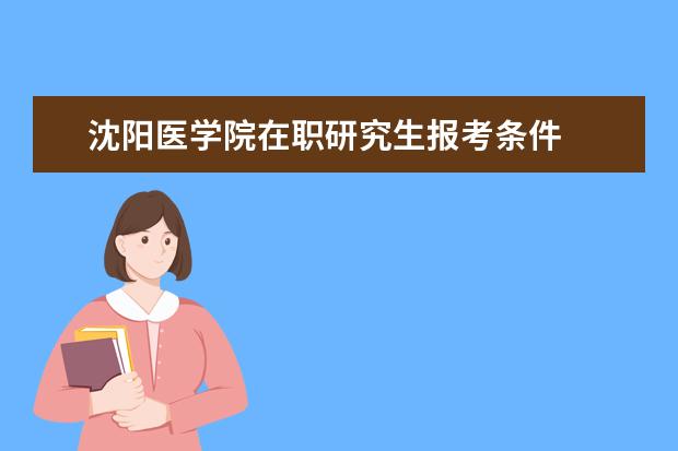 沈阳医学院在职研究生报考条件