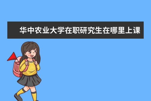 华中农业大学在职研究生在哪里上课