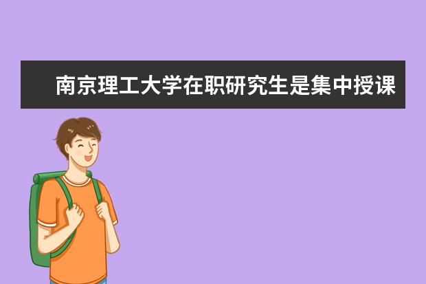 南京理工大学在职研究生是集中授课吗