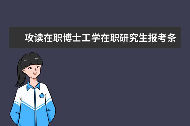 攻读在职博士工学在职研究生报考条件