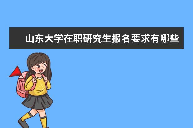 山东大学在职研究生报名要求有哪些？