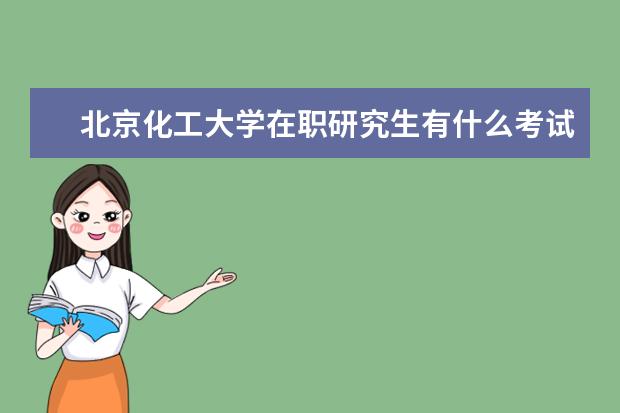 北京化工大学在职研究生有什么考试内容？